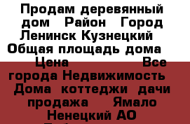 Продам деревянный дом › Район ­ Город Ленинск-Кузнецкий › Общая площадь дома ­ 64 › Цена ­ 1 100 000 - Все города Недвижимость » Дома, коттеджи, дачи продажа   . Ямало-Ненецкий АО,Лабытнанги г.